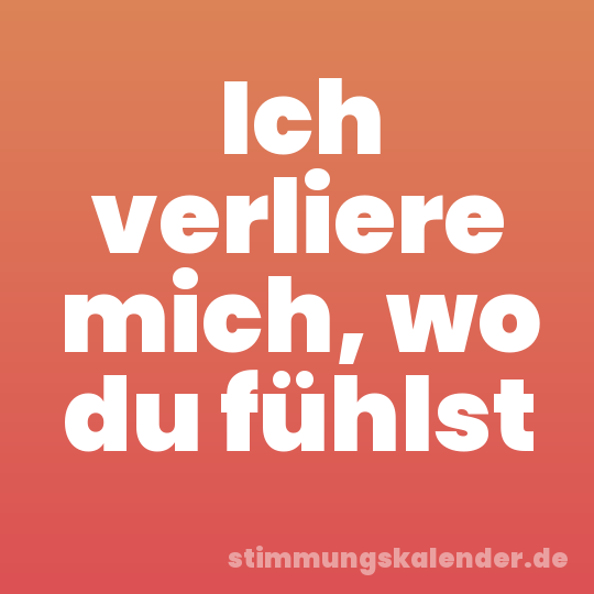 Ich verliere mich, wo du fühlst