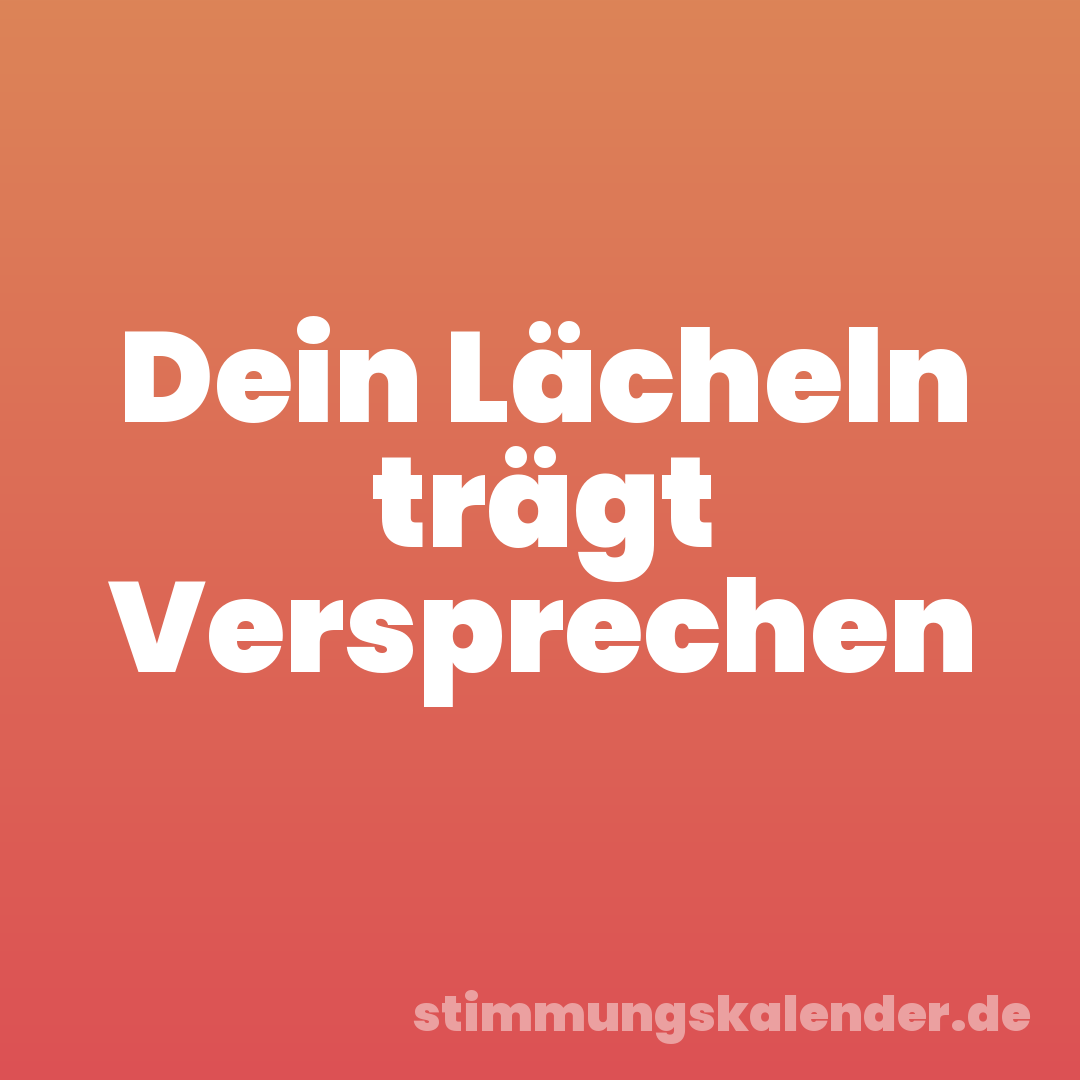 Dein Lächeln trägt Versprechen