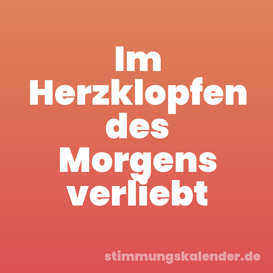 Im Herzklopfen des Morgens verliebt