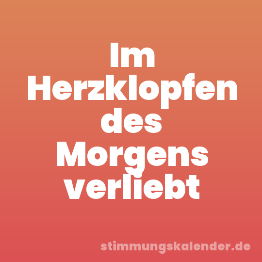 Im Herzklopfen des Morgens verliebt