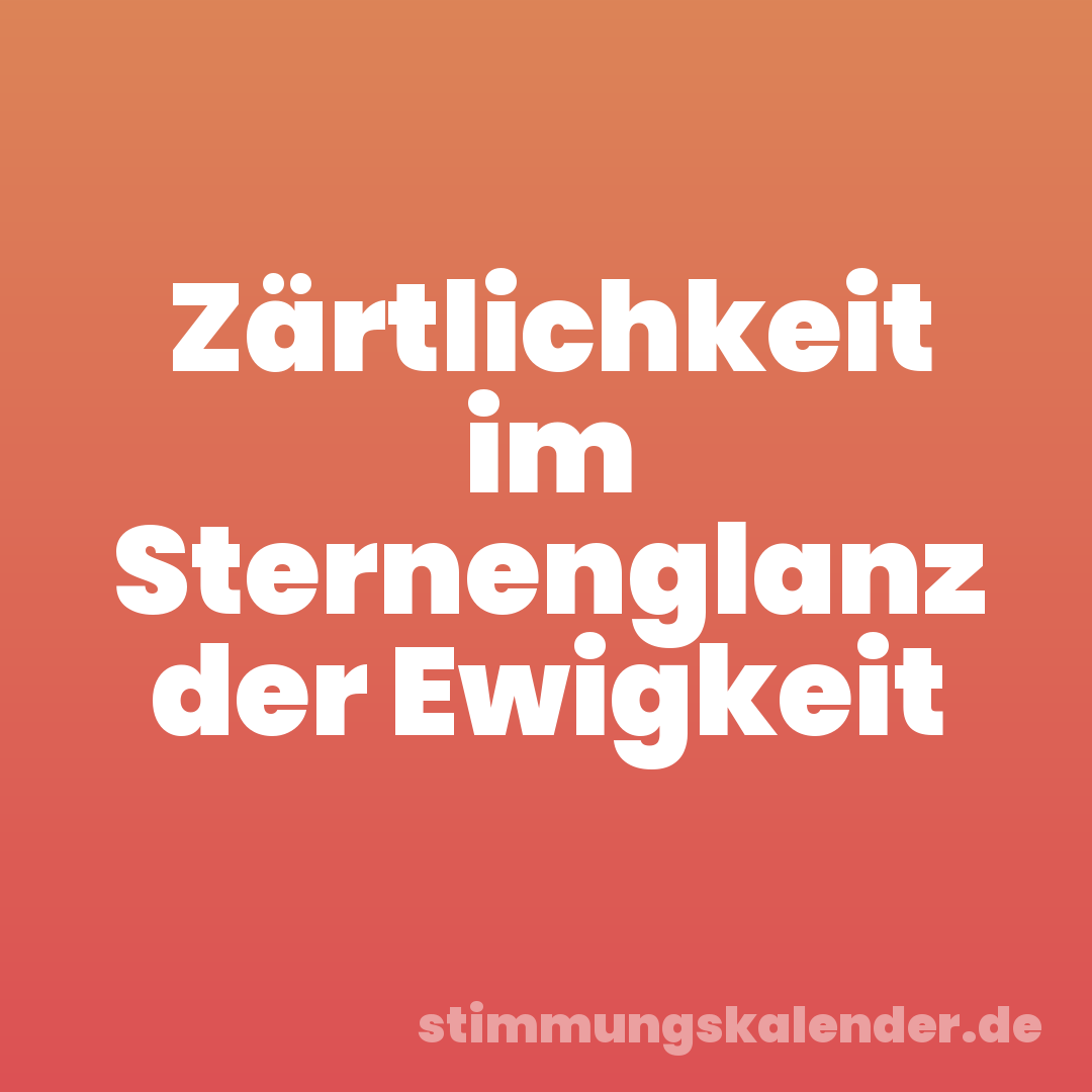 Zärtlichkeit im Sternenglanz der Ewigkeit