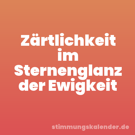 Zärtlichkeit im Sternenglanz der Ewigkeit