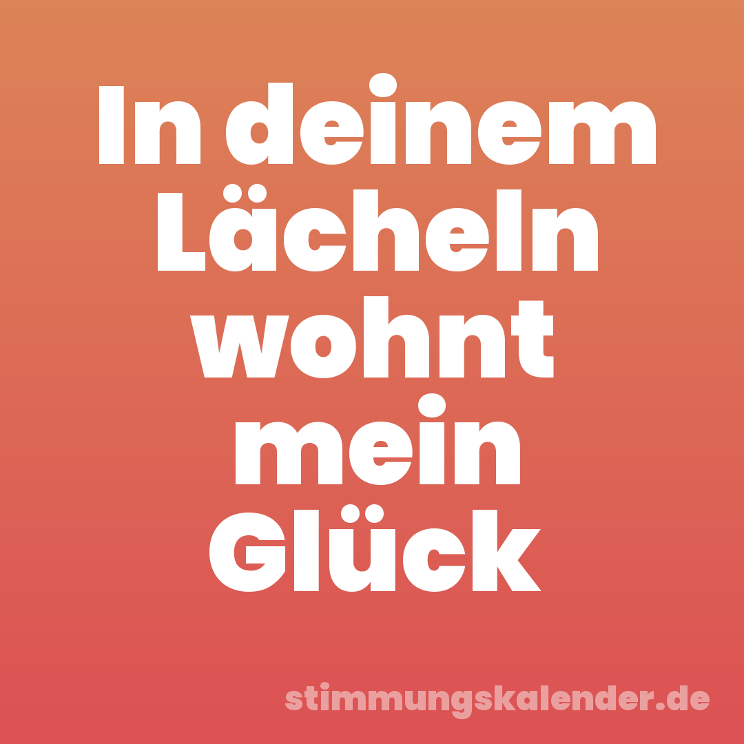 In deinem Lächeln wohnt mein Glück