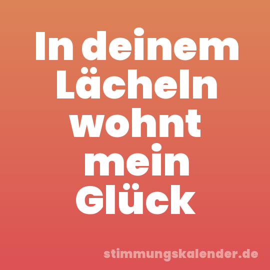 In deinem Lächeln wohnt mein Glück