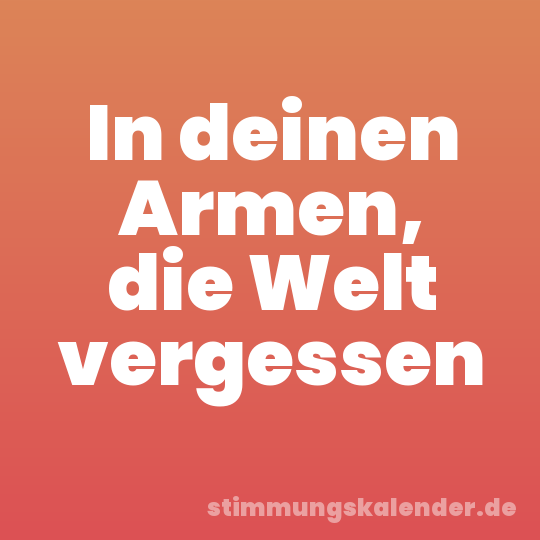 In deinen Armen, die Welt vergessen