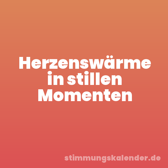 Herzenswärme in stillen Momenten