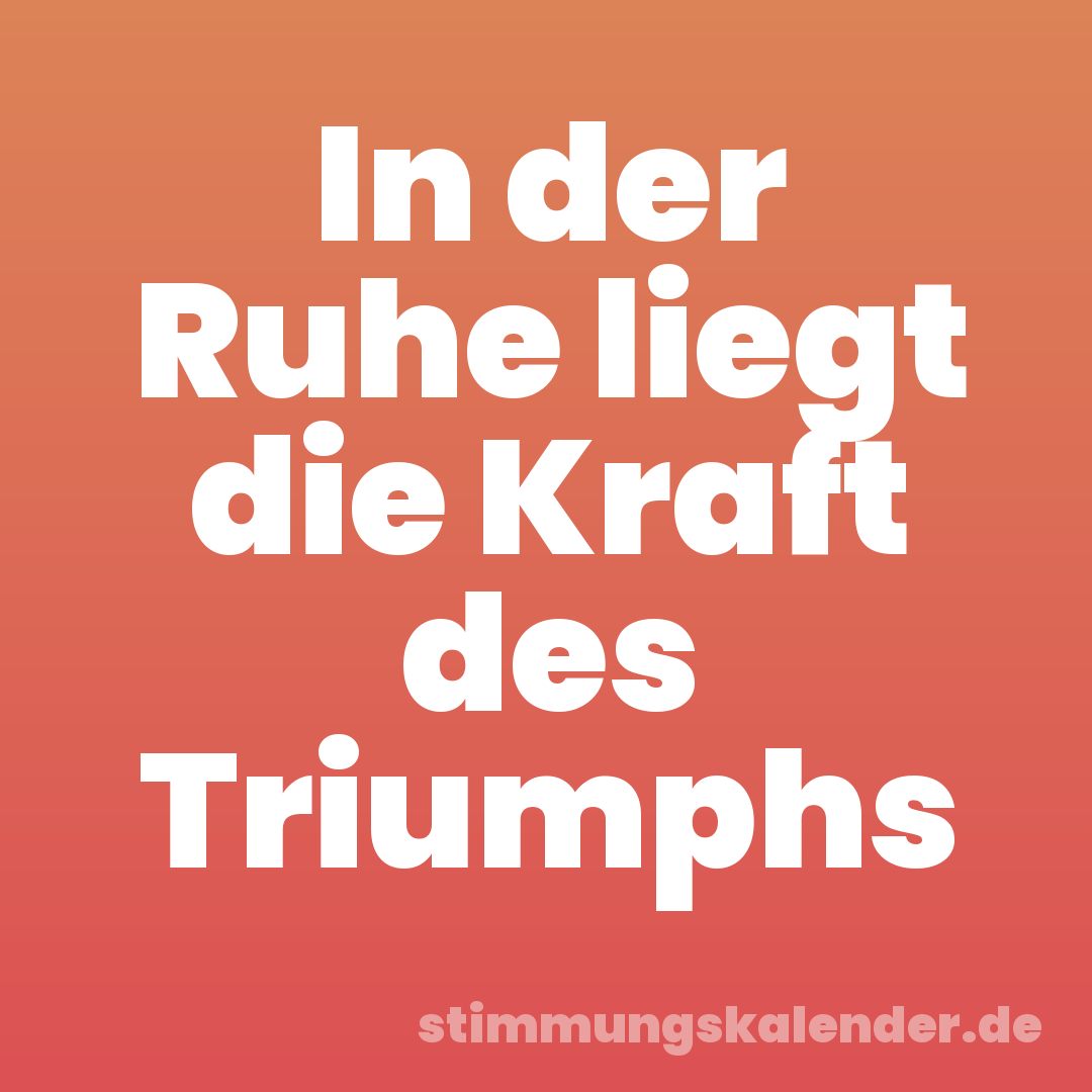 In der Ruhe liegt die Kraft des Triumphs