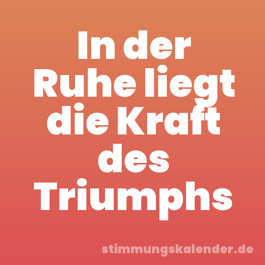 In der Ruhe liegt die Kraft des Triumphs