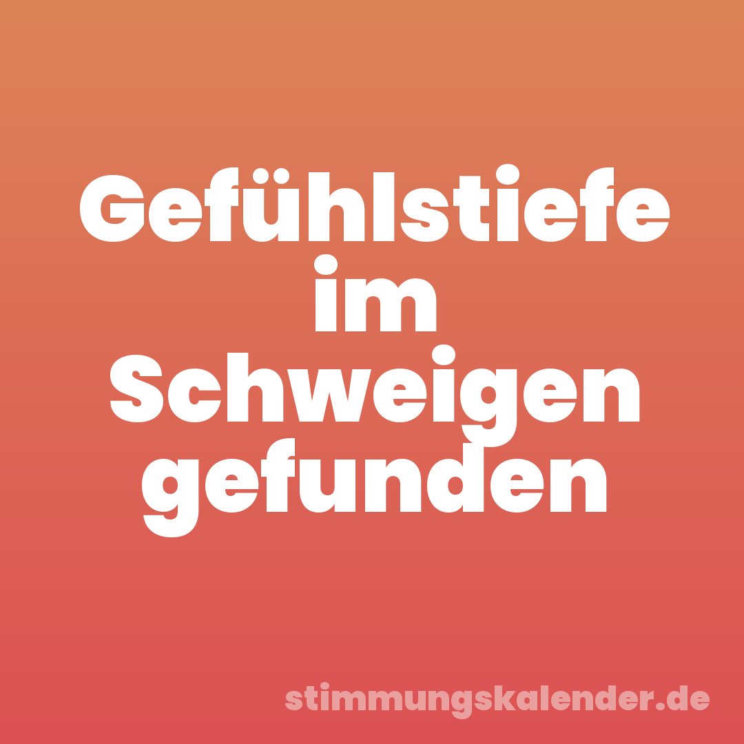 Gefühlstiefe im Schweigen gefunden