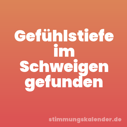 Gefühlstiefe im Schweigen gefunden