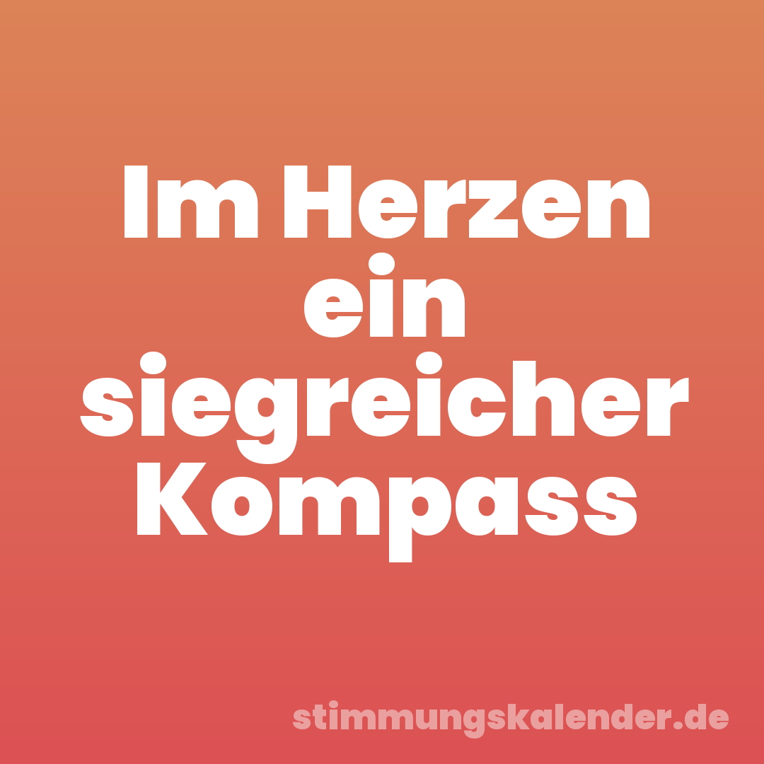 Im Herzen ein siegreicher Kompass