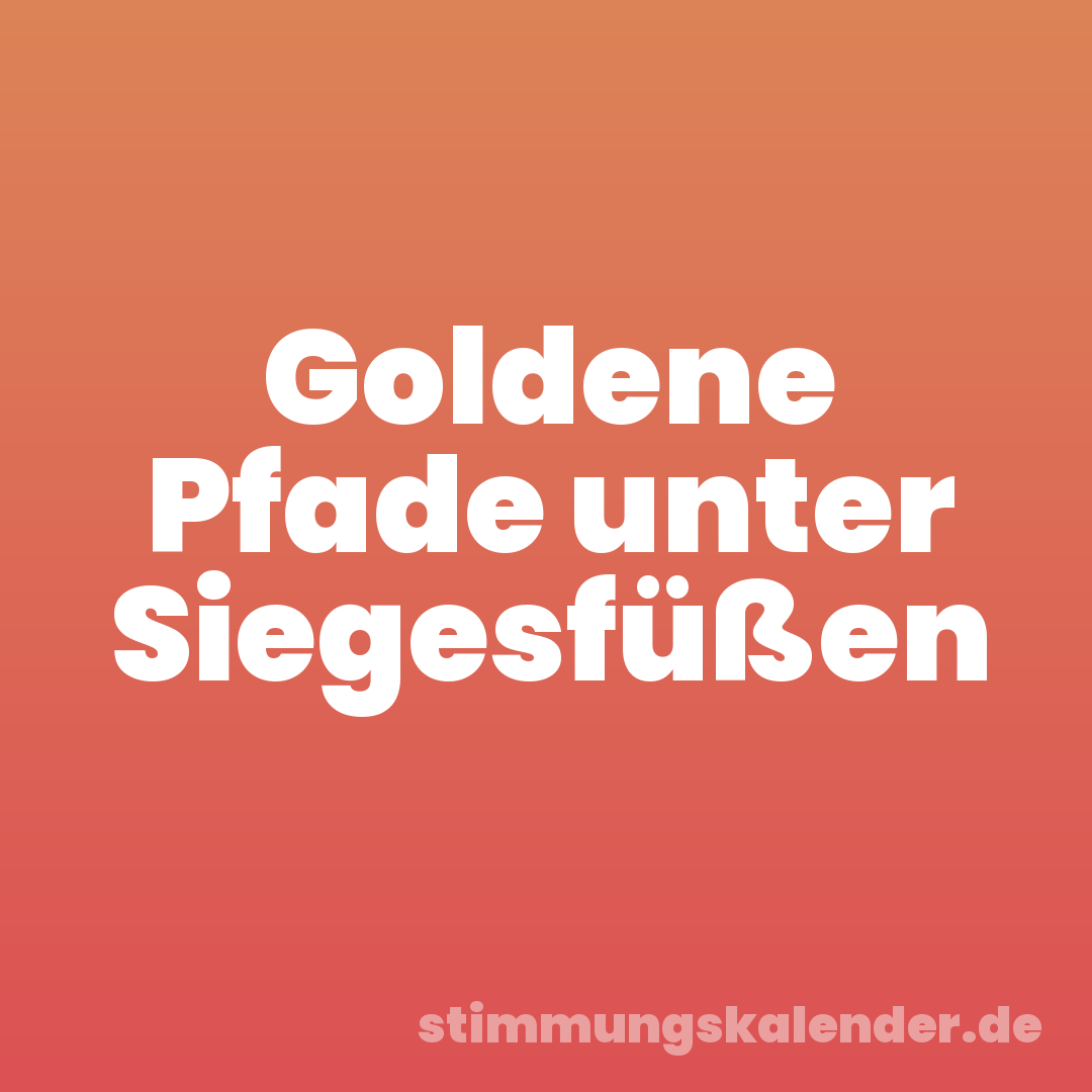 Goldene Pfade unter Siegesfüßen