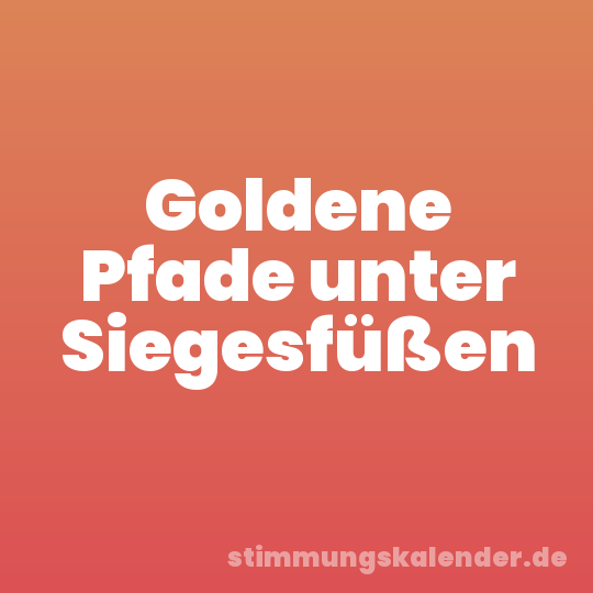 Goldene Pfade unter Siegesfüßen