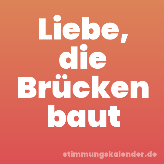 Liebe, die Brücken baut