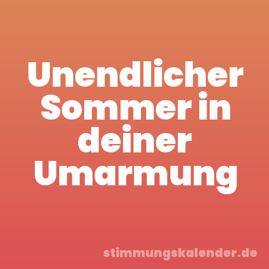 Unendlicher Sommer in deiner Umarmung