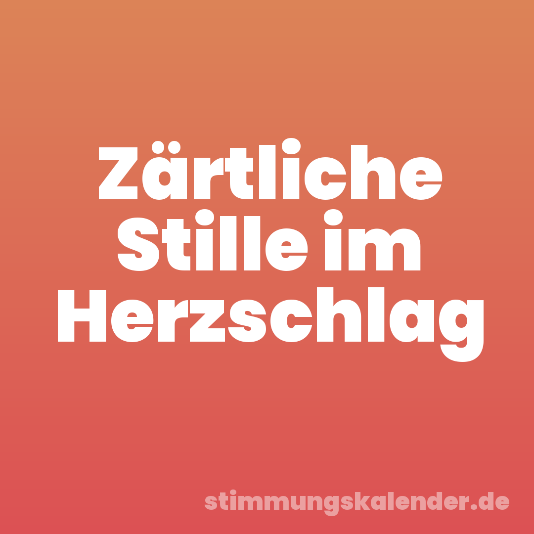 Zärtliche Stille im Herzschlag