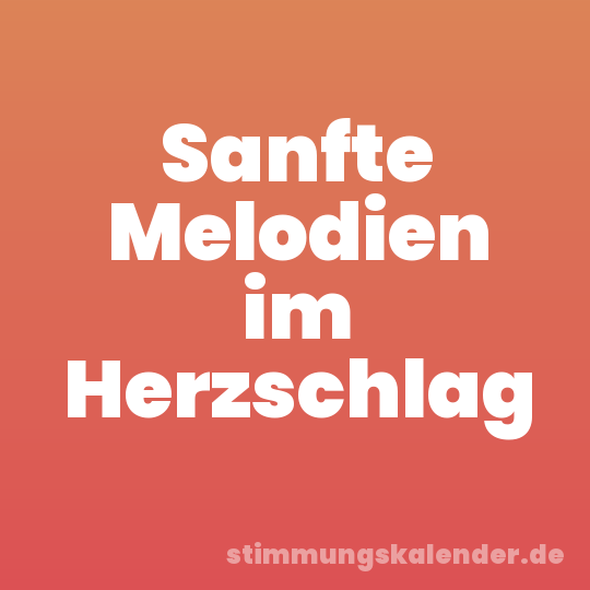 Sanfte Melodien im Herzschlag