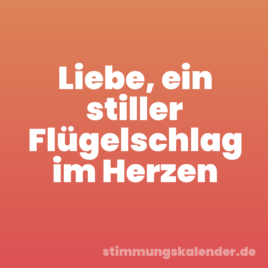 Liebe, ein stiller Flügelschlag im Herzen