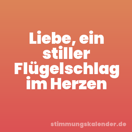 Liebe, ein stiller Flügelschlag im Herzen