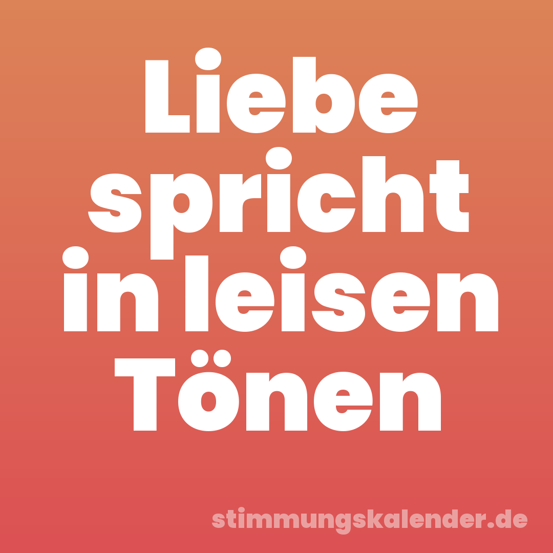 Liebe spricht in leisen Tönen