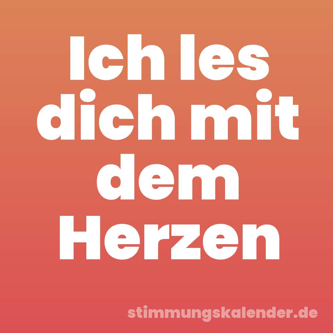 Ich les dich mit dem Herzen