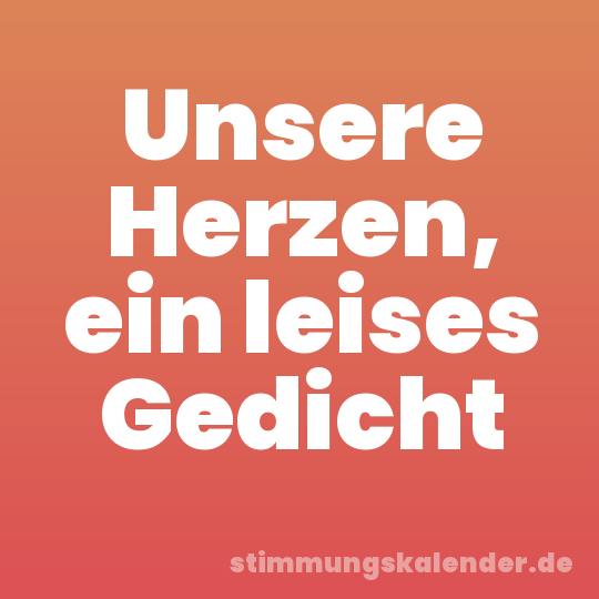 Unsere Herzen, ein leises Gedicht