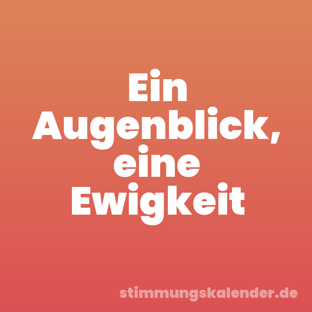Ein Augenblick, eine Ewigkeit