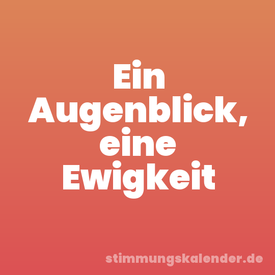Ein Augenblick, eine Ewigkeit