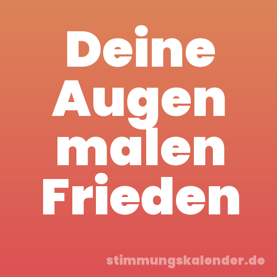 Deine Augen malen Frieden