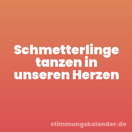 Schmetterlinge tanzen in unseren Herzen