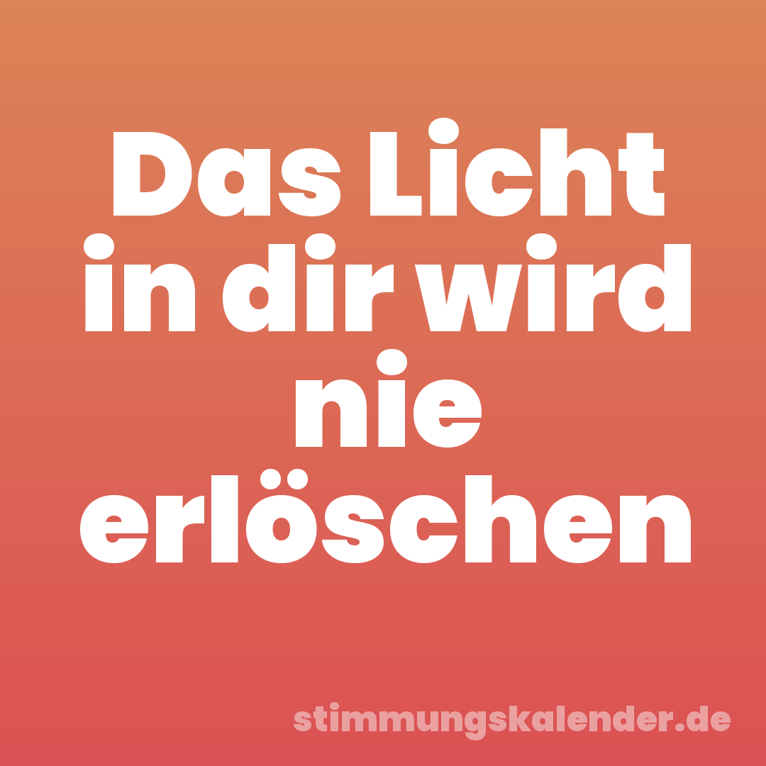 Das Licht in dir wird nie erlöschen