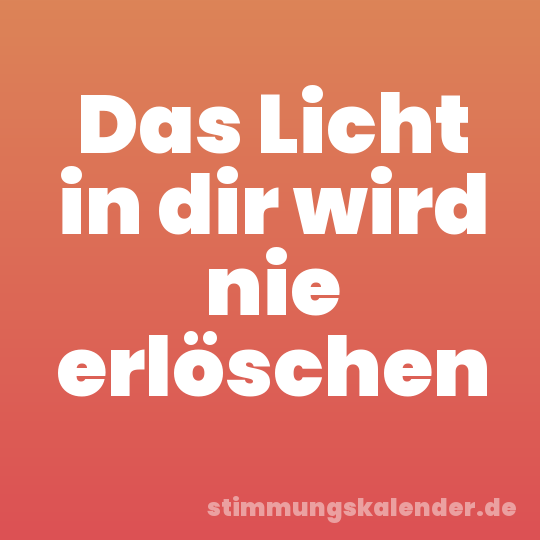 Das Licht in dir wird nie erlöschen