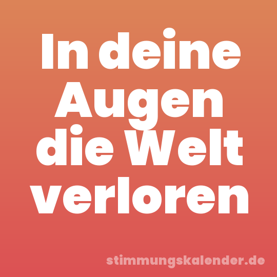 In deine Augen die Welt verloren