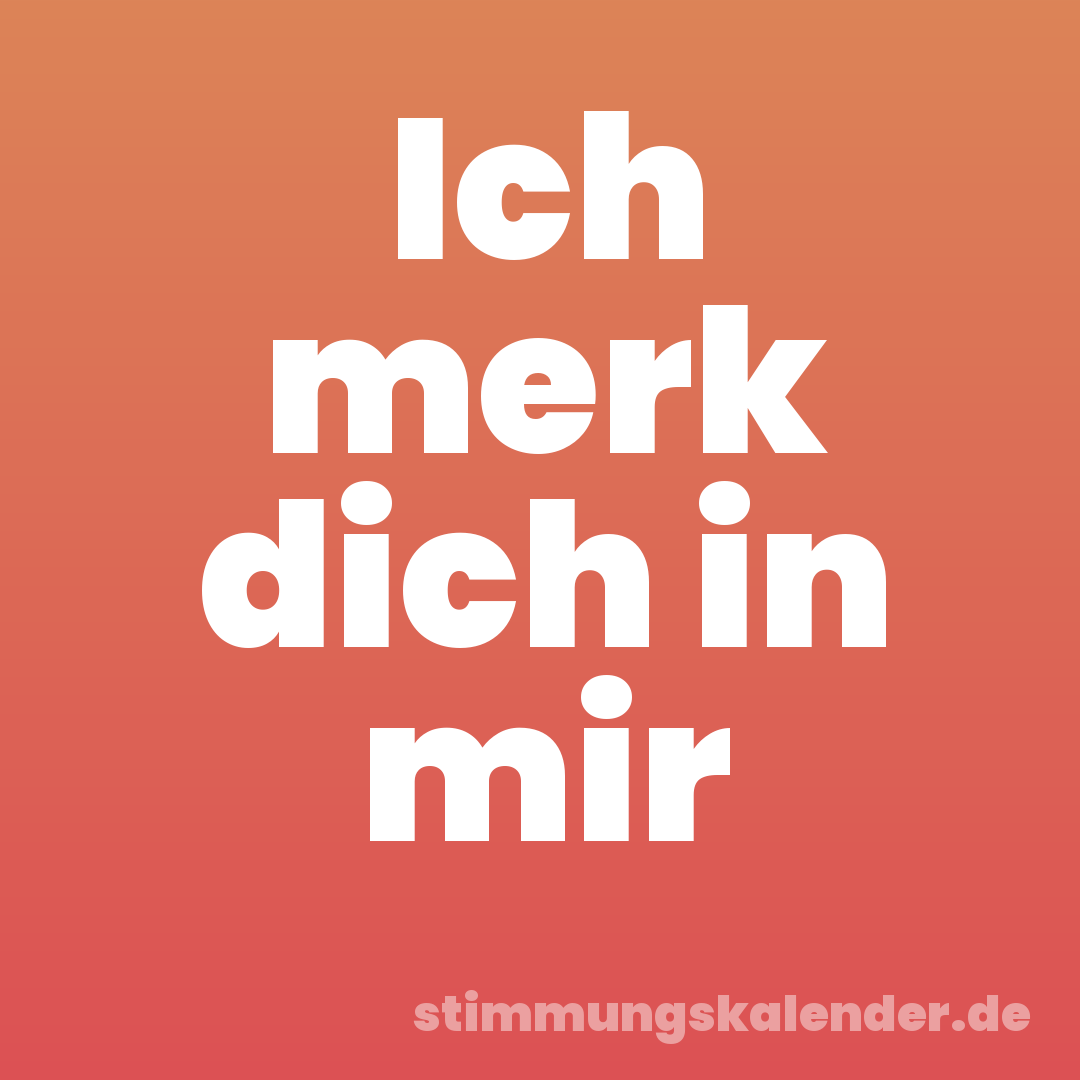 Ich merk dich in mir