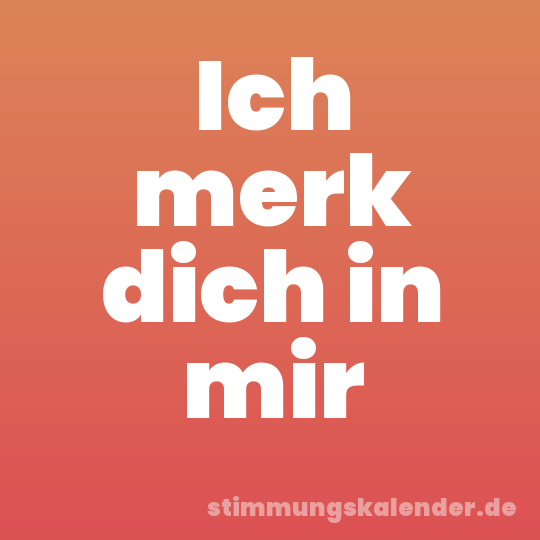 Ich merk dich in mir