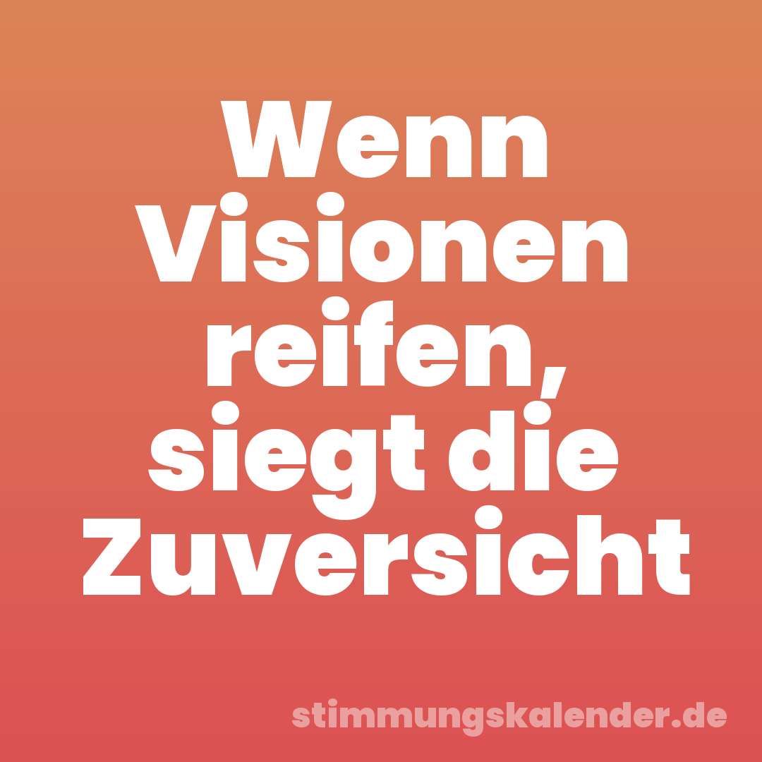 Wenn Visionen reifen, siegt die Zuversicht