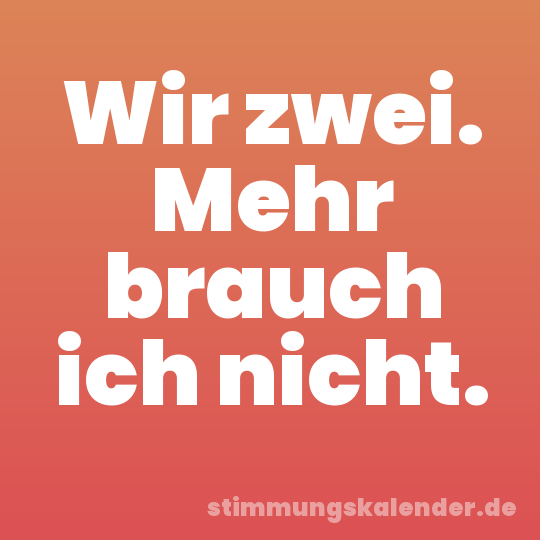 Wir zwei. Mehr brauch ich nicht.
