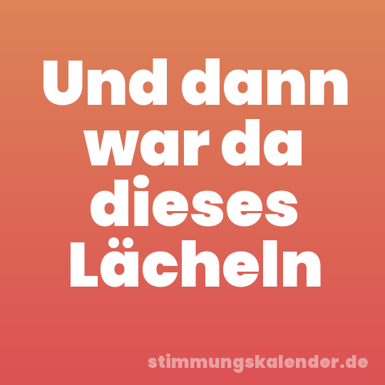 Und dann war da dieses Lächeln