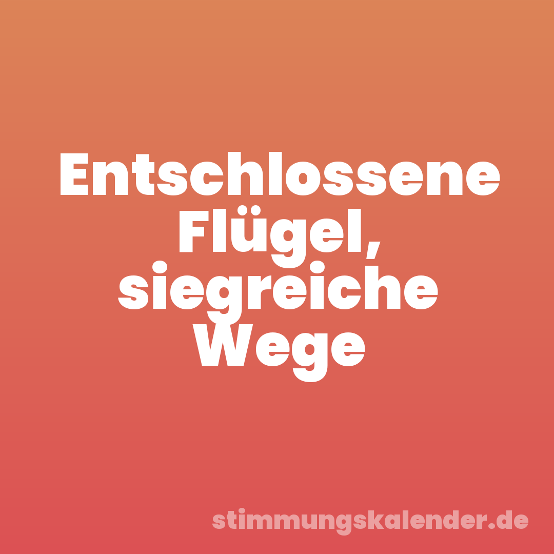 Entschlossene Flügel, siegreiche Wege