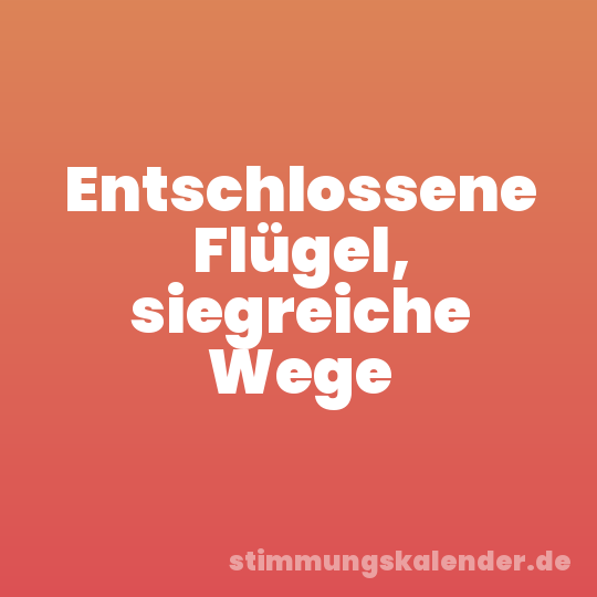 Entschlossene Flügel, siegreiche Wege