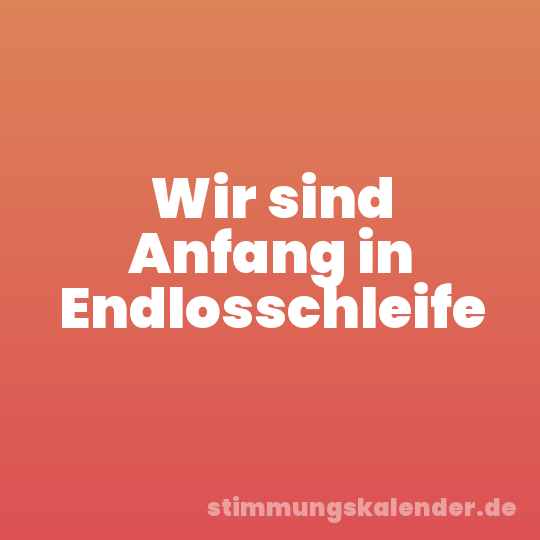 Wir sind Anfang in Endlosschleife