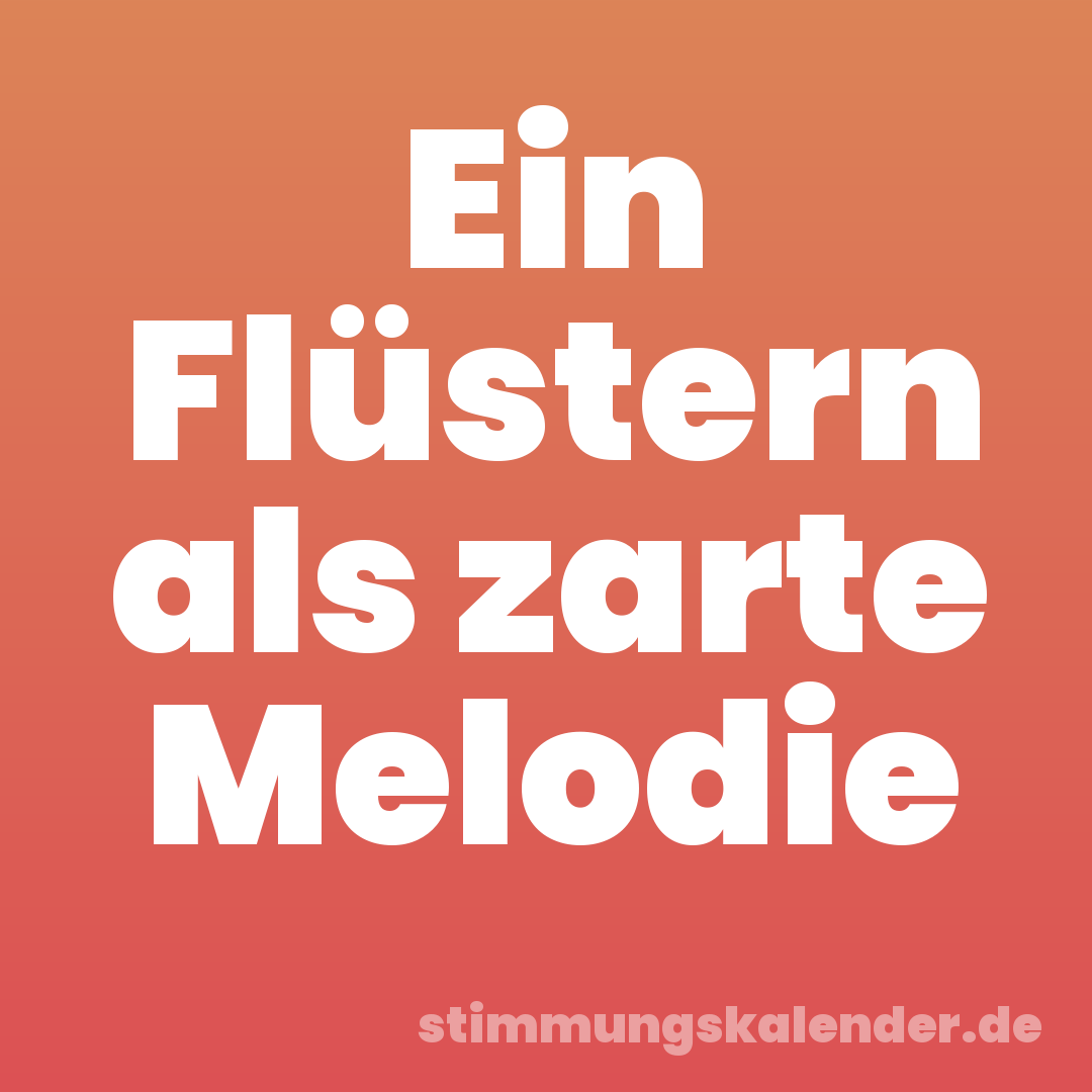 Ein Flüstern als zarte Melodie