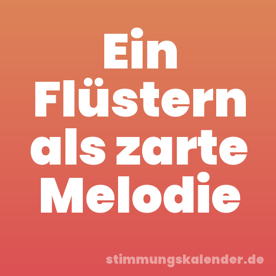 Ein Flüstern als zarte Melodie