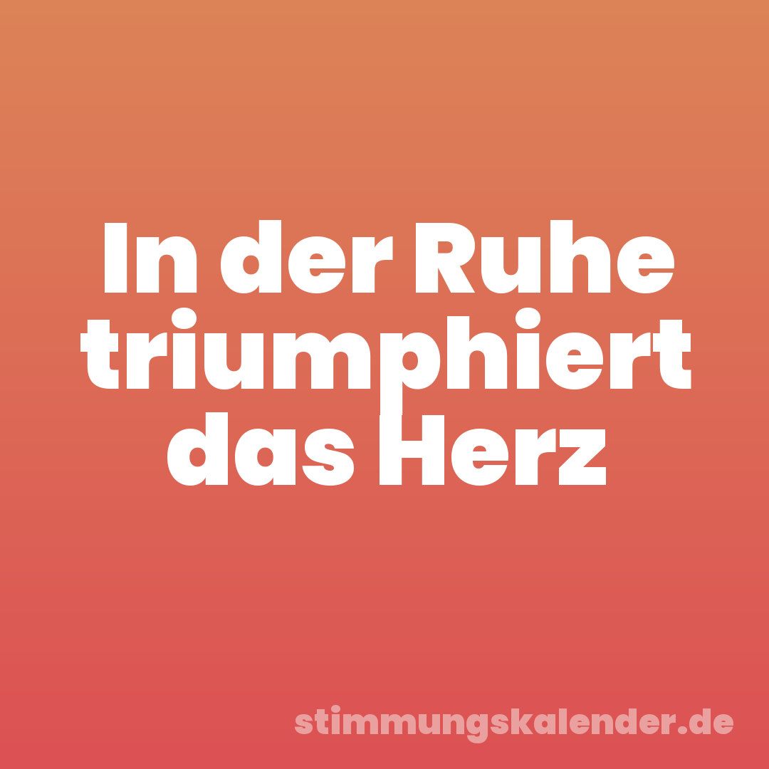 In der Ruhe triumphiert das Herz