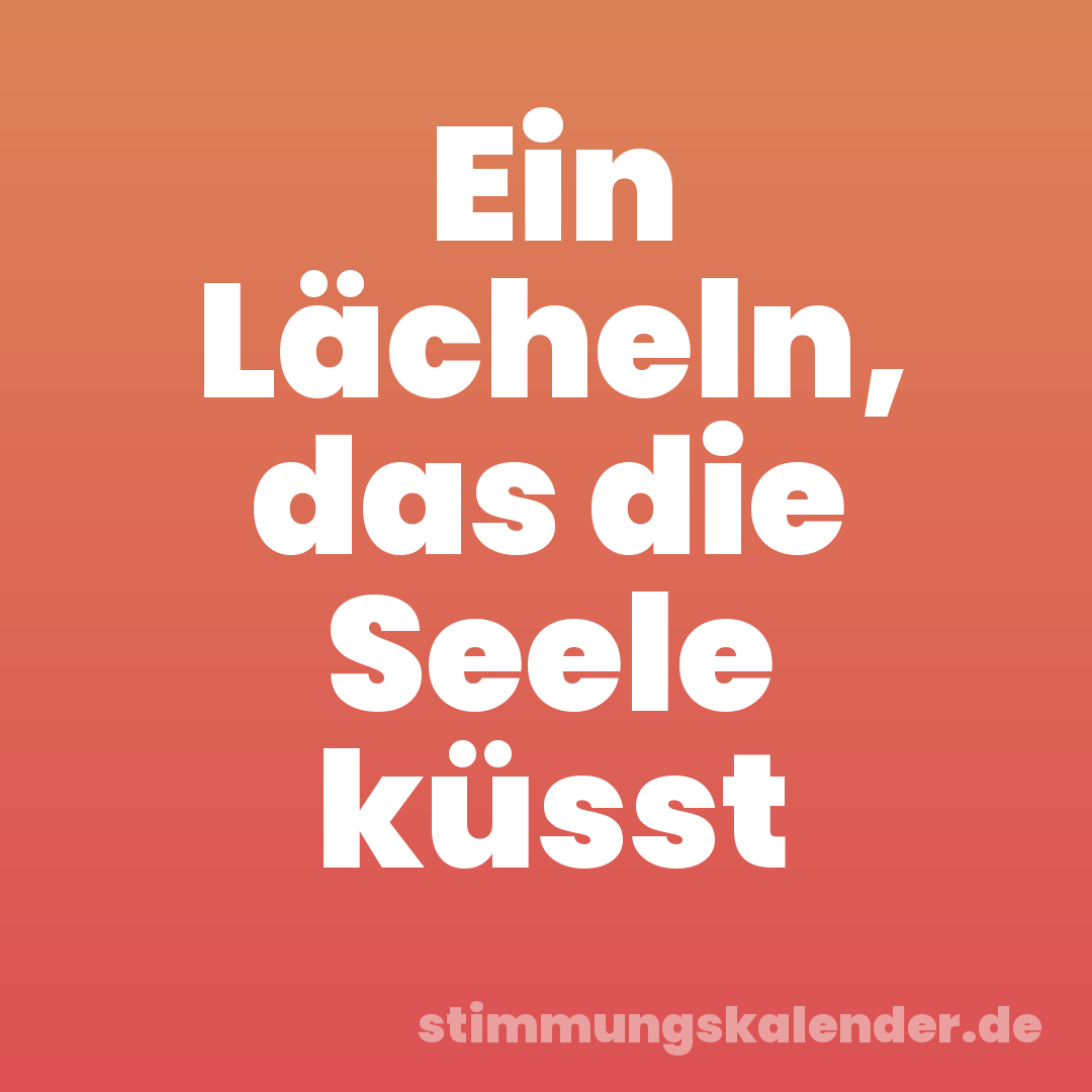 Ein Lächeln, das die Seele küsst