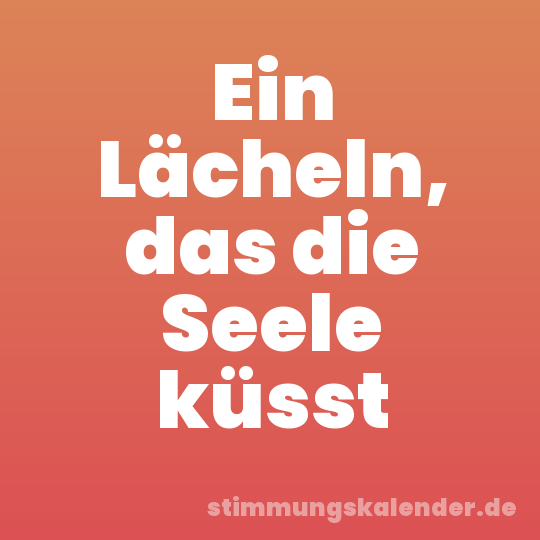 Ein Lächeln, das die Seele küsst