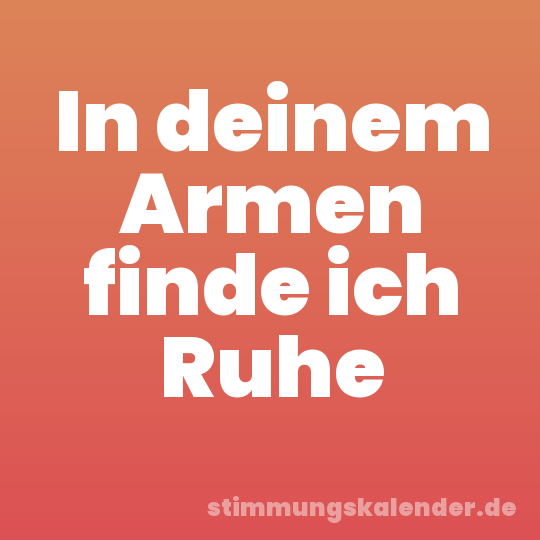 In deinem Armen finde ich Ruhe
