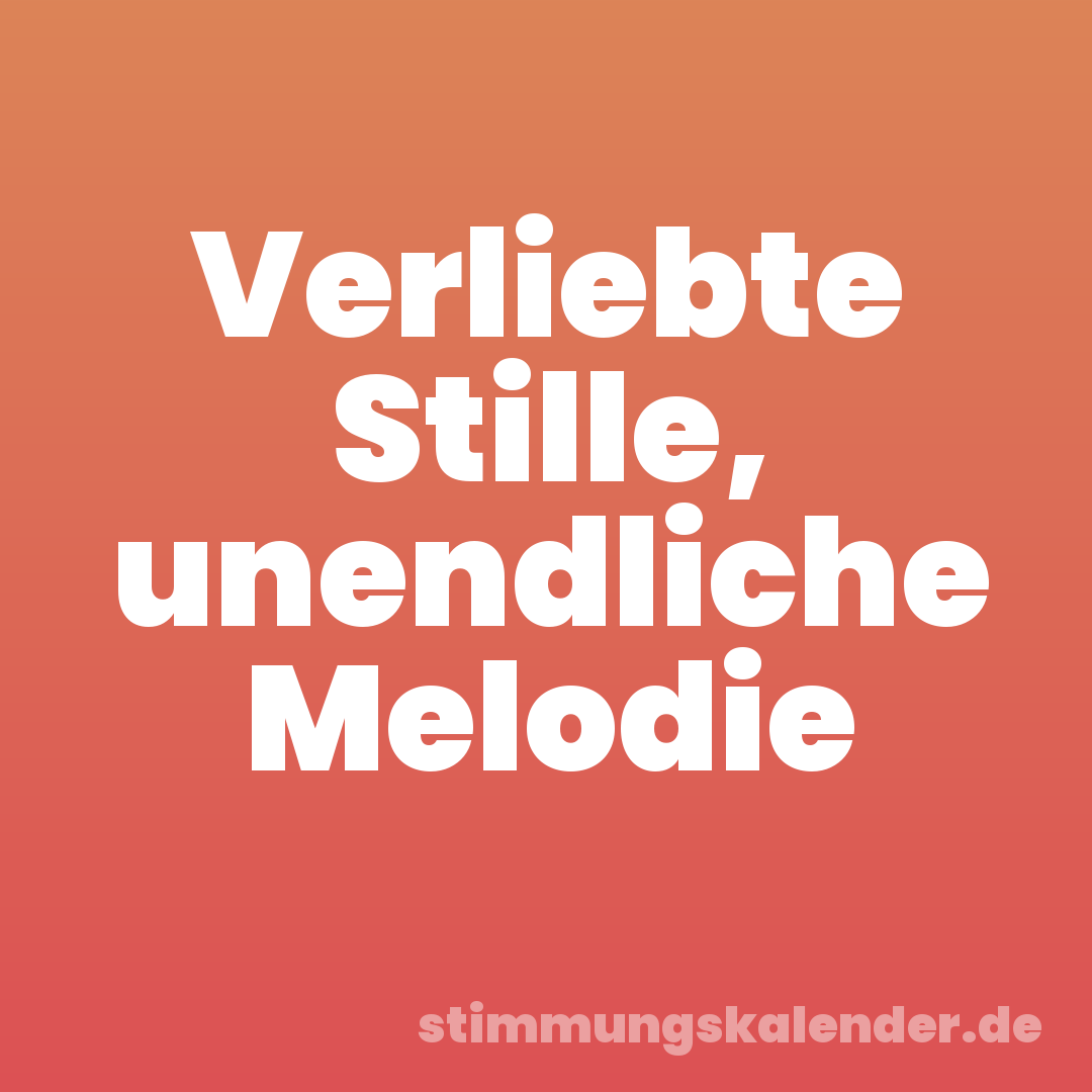 Verliebte Stille, unendliche Melodie
