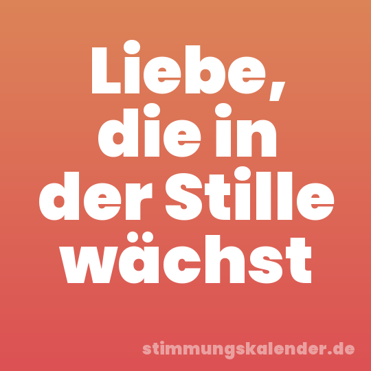 Liebe, die in der Stille wächst