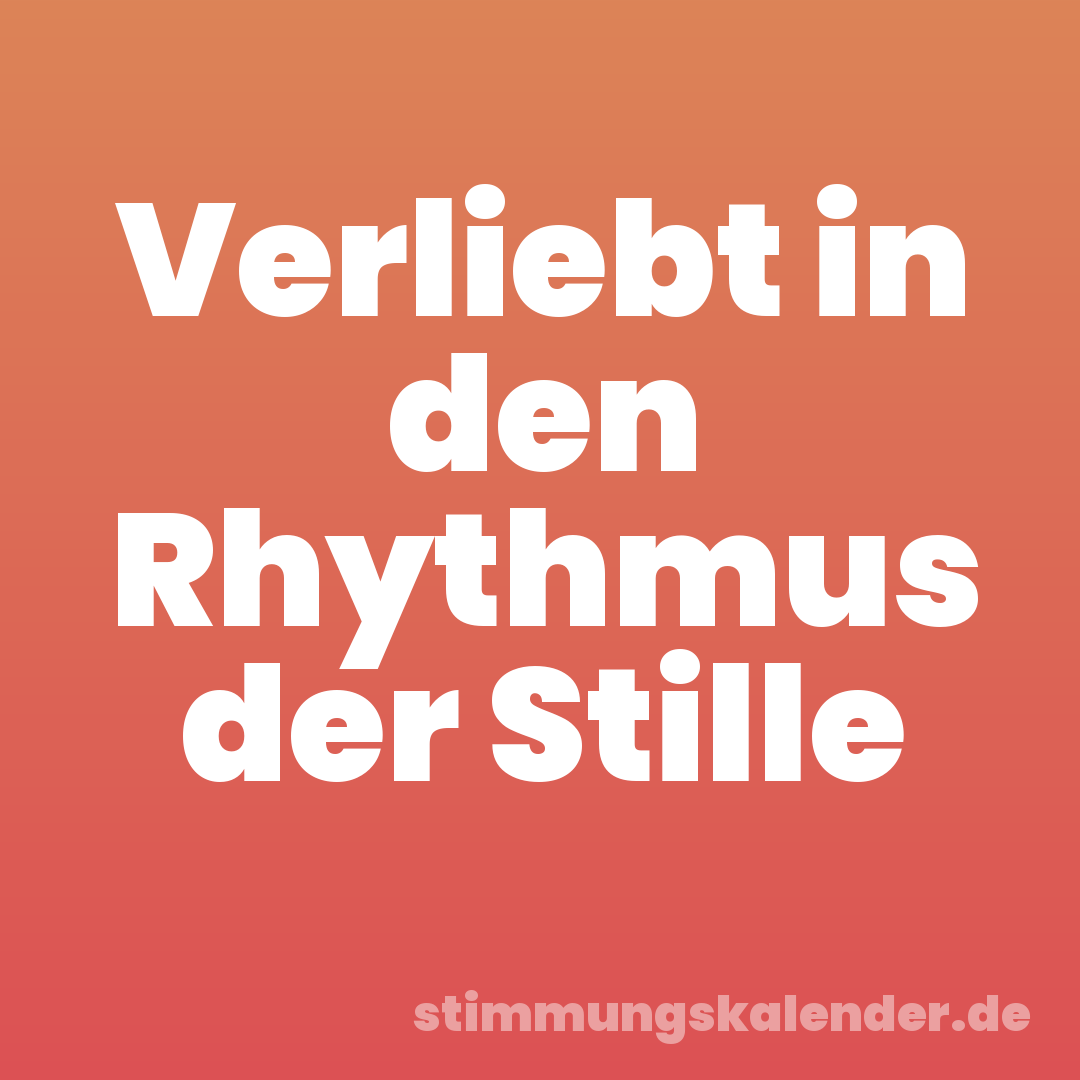 Verliebt in den Rhythmus der Stille